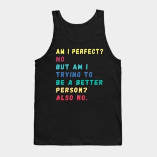 Am I Perfect a better person quotes Tank Top